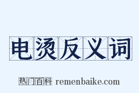 电烫反义词是什么意思的图片